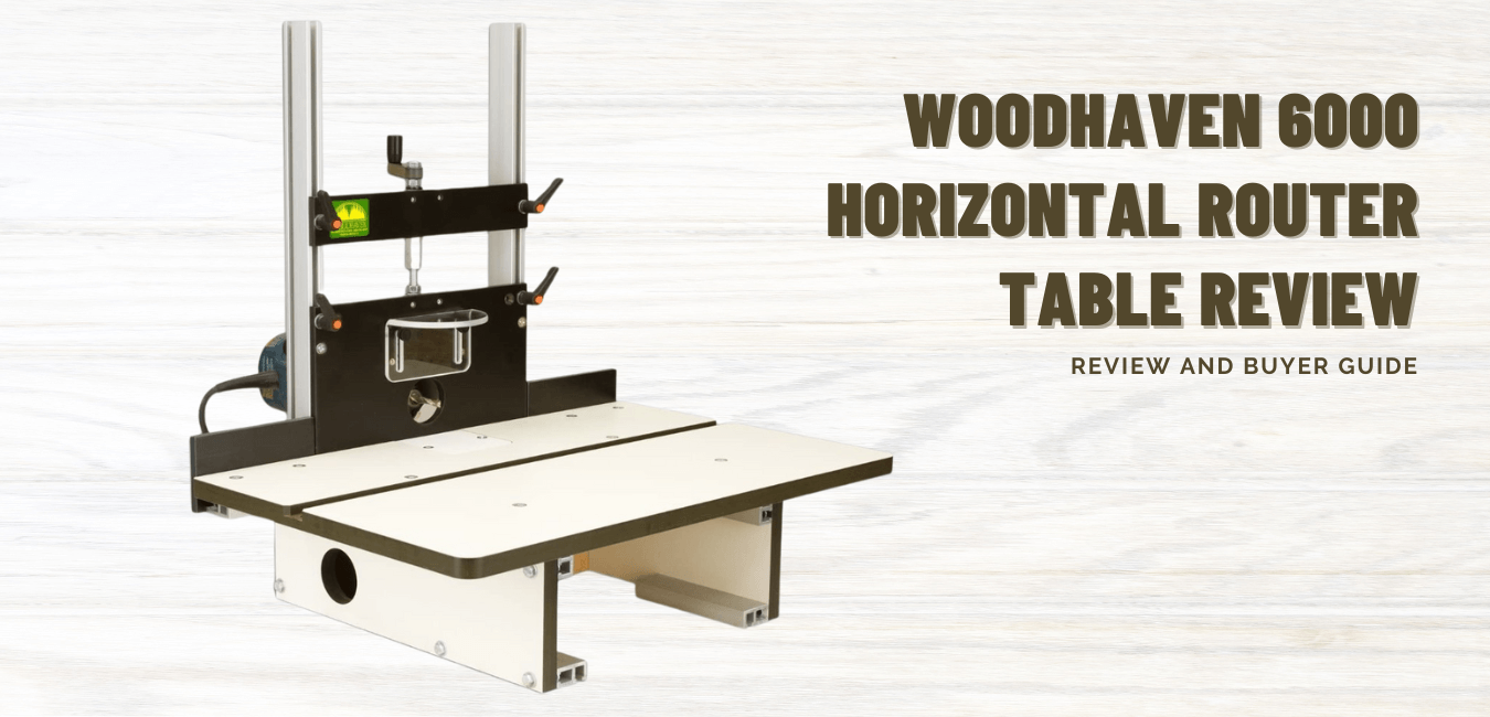 WOODHAVEN 6000 HORIZONTAL ROUTER TABLE REVIEW