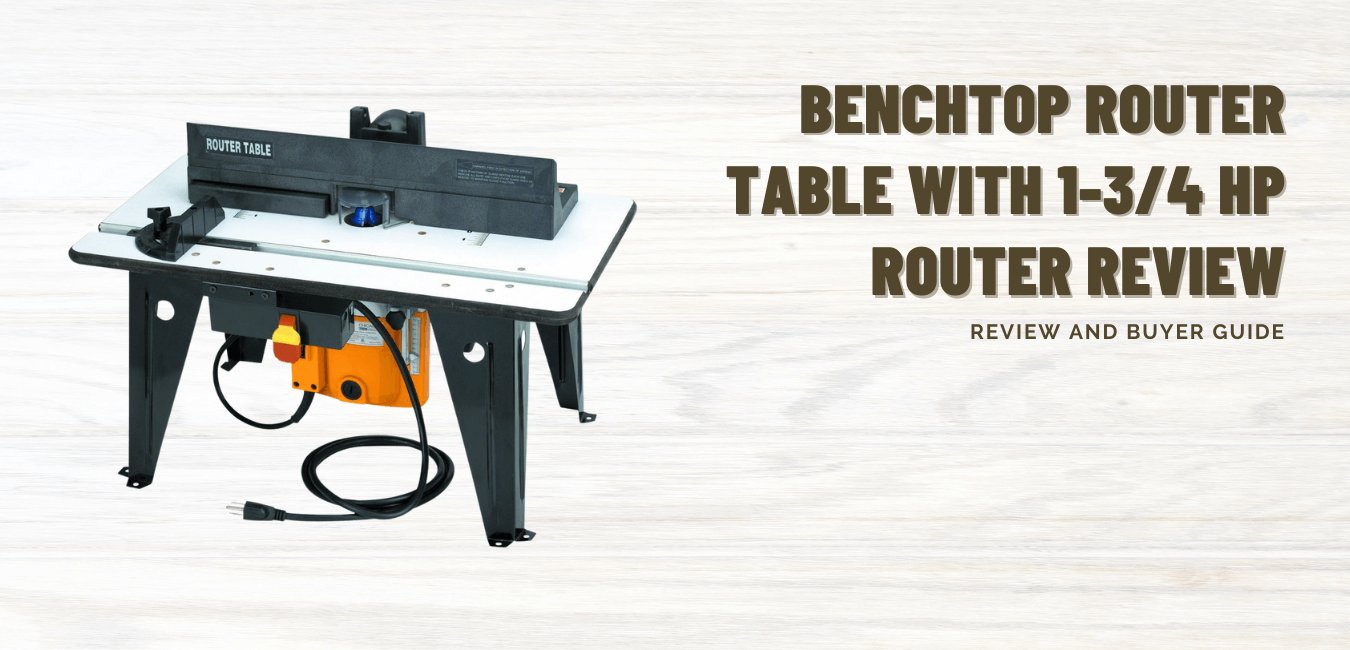 Benchtop Router Table with 1-3/4 HP Router Review