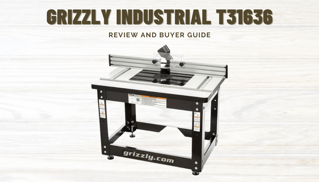 Grizzly Industrial T31636 Benchtop Router Table Review