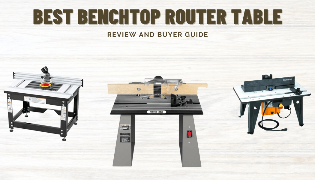 Best Benchtop Router Table – Expert Reviews 2023