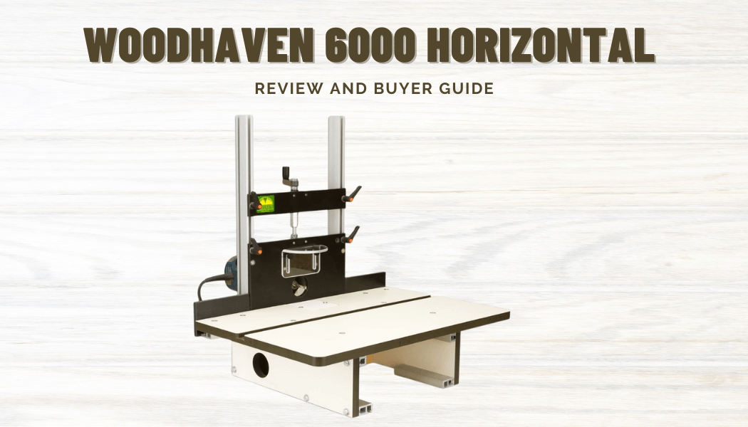 WOODHAVEN 6000 HORIZONTAL ROUTER TABLE REVIEW