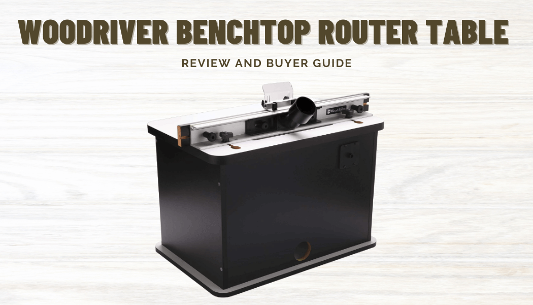 Woodriver Benchtop Router Table Review